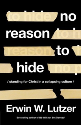 No Reason to Hide: Standing for Christ in a Collapsing Culture  -     By: Erwin W. Lutzer
