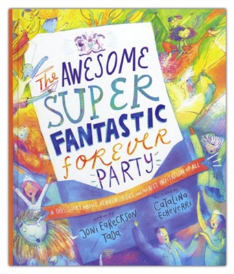 The Awesomely Super Fantastic Forever Party: A True Story about Heaven, Jesus, and the Best Invitation of All  -     By: Joni Eareckson Tada
    Illustrated By: Catalina Echeverri
