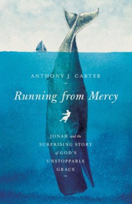 Running from Mercy: Jonah and the Surprising Story of God's Unstoppable Grace - eBook  -     By: Anthony Carter
