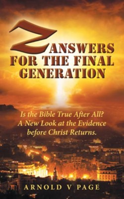 Z: Answers for the Final Generation: Is the Bible True After All? a New Look at the Evidence Before Christ Returns. - eBook  -     By: Arnold V. Page
