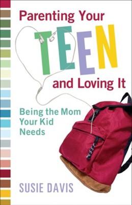 Parenting Your Teen and Loving It: Being the Mom Your Kid Needs - eBook  -     By: Susie Davis
