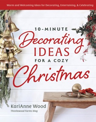 10-Minute Decorating Ideas for a Cozy Christmas: Warm and Welcoming Ideas  for Decorating, Entertaining, and Celebrating