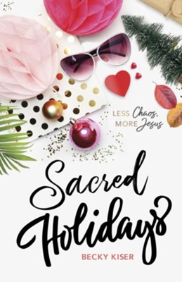 Sacred Holidays: Less Chaos, More Jesus - eBook  -     By: Becky Kiser
