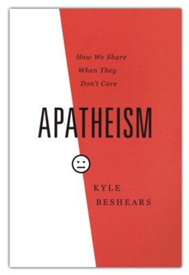 Apatheism: How to Share When They Don't Care  -     By: Kyle Beshears
