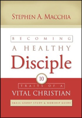 Becoming a Healthy Disciple: Small Group Study & Worship Guide  -     By: Stephen A. Macchia
