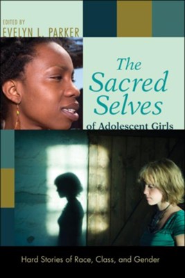 The Sacred Selves of Adolescent Girls  -     Edited By: Evelyn L. Parker
