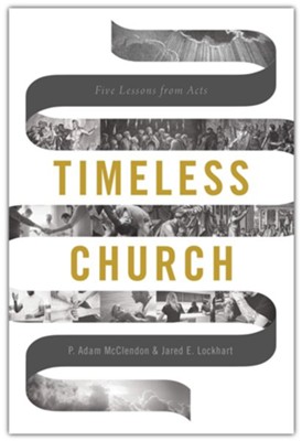 Timeless Church: Five Lessons from Acts  -     By: P. Adam McClendon, Jared E. Lockhart
