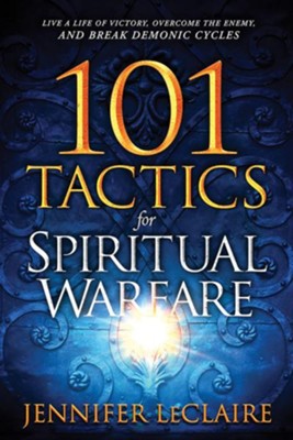 101 Tactics for Spiritual Warfare: Live a Life of Victory, Overcome the ...