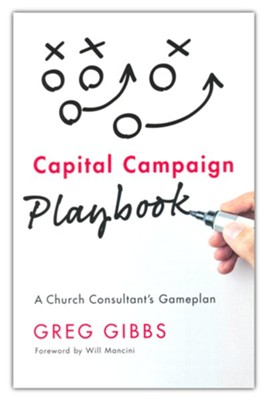 Capital Campaign Playbook: A Church Consultant's Gameplan  -     By: Greg Gibbs
