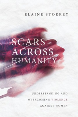 Scars Across Humanity: Understanding and Overcoming Violence Against Women - eBook  -     By: Elaine Storkey
