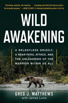 Wild Awakening: How a Raging Grizzly Healed My Wounded Heart - eBook  -     By: Greg J. Matthews, James Lund
