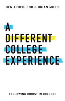 A Different College Experience: Following Christ in College - eBook  -     By: Brian Mills, Ben Trueblood
