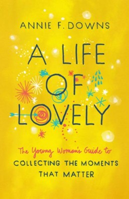 A Life of Lovely: The Young Woman's Guide to Collecting the Moments That Matter - eBook  -     By: Annie F. Downs
