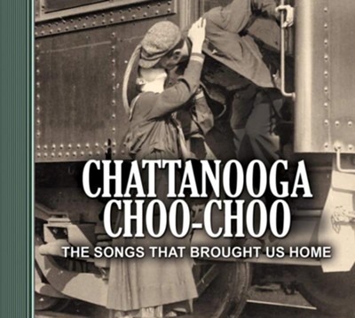 Chattanooga Choo-Choo: The Songs That Brought Us Home  - 