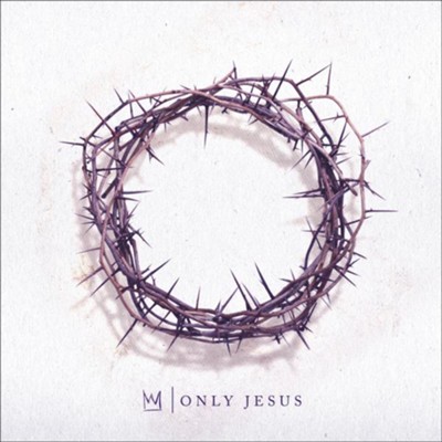 Only Jesus   -     By: Casting Crowns
