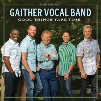 Good Things Take Time: Gaither Vocal Band - Christianbook.com