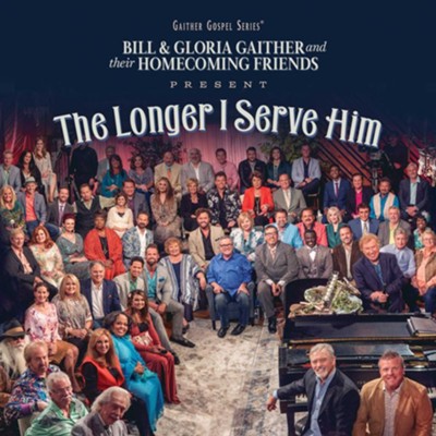The Longer I Serve Him   -     By: Bill Gaither, Gloria Gaither, Their Homecoming Friends
