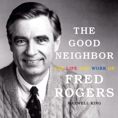 good neighbor the life and work of fred rogers