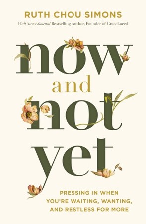 Now and Not Yet: Pressing In When You're Waiting, Wanting, and Restless ...