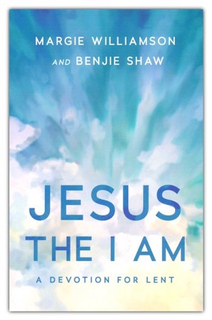 Jesus, the I AM: A Devotion for Lent: Margie Williamson, Benjie Shaw ...
