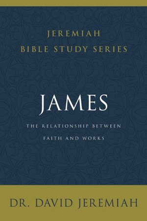 James: The Relationship Between Faith And Works: Dr. David Jeremiah ...