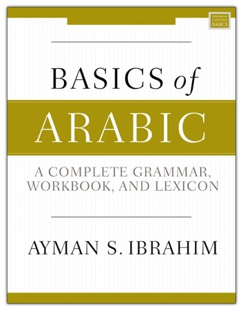 Basics of Arabic: A Complete Grammar, Workbook, and Lexicon: Ayman S ...