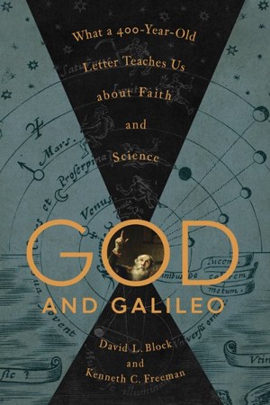 God and Galileo: What a 400-Year-Old Letter Teaches Us about Faith and ...