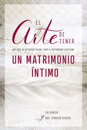 El arte de tener un matrimonio intimo: Una guia de intimidad sexual ...