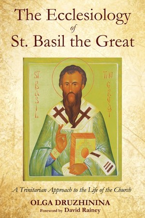 The Ecclesiology of St. Basil the Great A Trinitarian Approach to the Life of the Church eBook