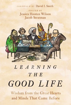 Learning the Good Life: Wisdom from the Great Hearts and Minds that Came  Before - eBook: Edited By: Jessica Hooten Wilson, Jacob Stratman By:  Jessica Hooten & Jacob Stratman: 9780310127970 
