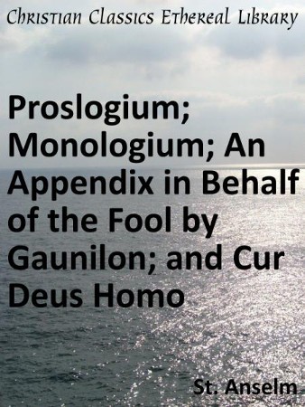 Proslogium; Monologium; An Appendix In Behalf Of The Fool By Gaunilon ...