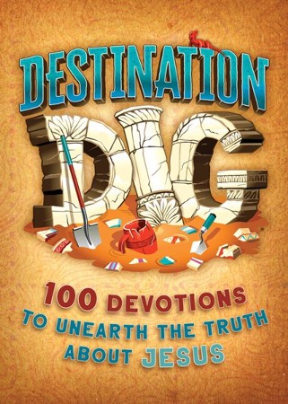 Destination Dig Devotional: Unearthing the Truth About Jesus ...