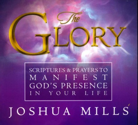 The Glory: Scriptures and Prayers To Manifest God's Presence In Your ...