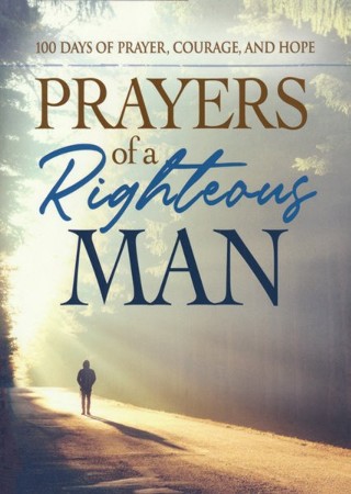 Prayers of a Rightous Man: 100 Days of Prayer, Courage, and Hope ...