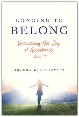 Longing to Belong: Discovering the Joy of Acceptance: Shawna Marie ...