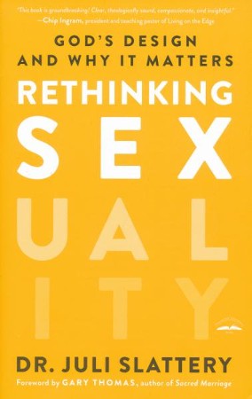 Rethinking Sexuality: God's Design and Why It Matters: Juli Slattery ...