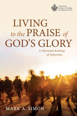 Living to the Praise of God's Glory: Mark A. Simon: 9781725299665 ...