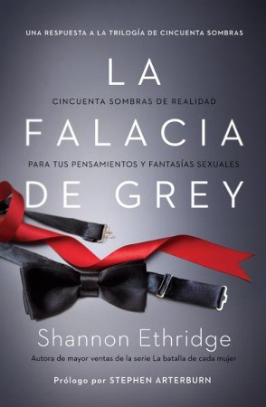 La Falacia De Grey Cincuenta Sombras De Realidad Para Tus Pensamientos Y Fantasias Sexuales Ebook Shannon Ethridge 9781602550322 Christianbook Com