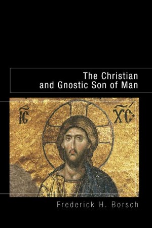 The Christian and Gnostic Son of Man: Frederick H. Borsch ...