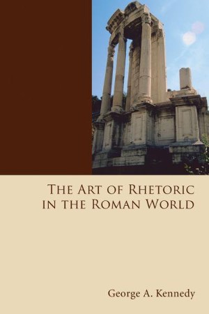 The Art of Rhetoric in the Roman World: George Alexander Kennedy ...