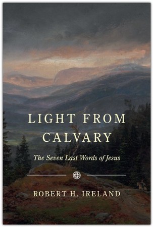 Light from Calvary, The Last Seven Words of Jesus: Robert Ireland ...