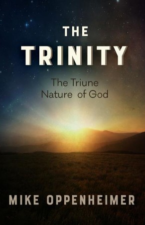 The Trinity: The Triune Nature Of Mike Oppenheimer: - Christianbook.com
