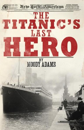 The Titanic S Last Hero A Startling True Story That Can Change Your Life Forever Ebook Moody Adams Christianbook Com