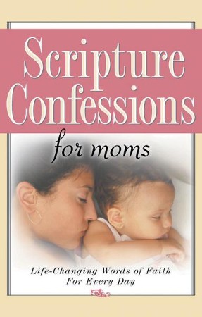 Scripture Confessions for Moms: Life-Changing Words of Faith For Every ...