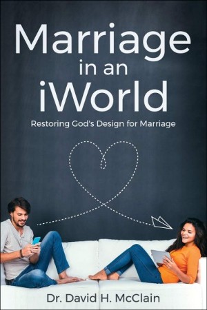 Marriage in an iWorld: Restoring God's Design for Marriage: David ...