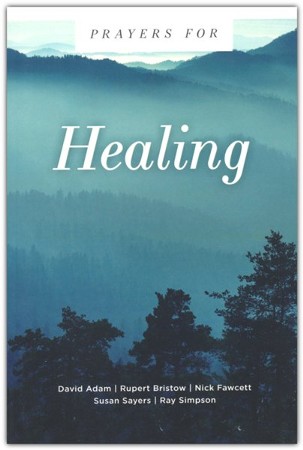 Prayers for Healing: David Adam, Rupert Bristow, Nick Fawcett, Susan ...