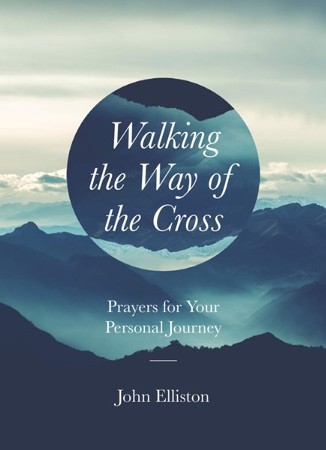 Walking the Way of the Cross: Prayers for Your Personal Journey: John ...