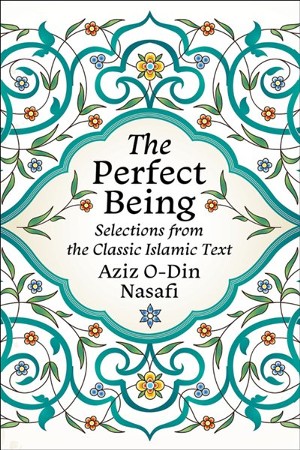 The Perfect Being: Selections from the Classic Islamic Text: Translated ...