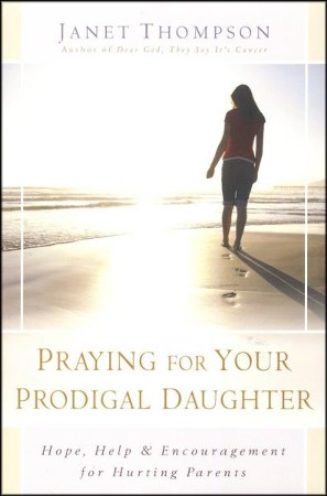 Praying for Your Prodigal Daughter: Hope, Help & Encouragement for ...