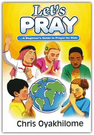 Let's Pray: A Beginner Guide to Prayer for Kids: Chris Oyakhilome ...